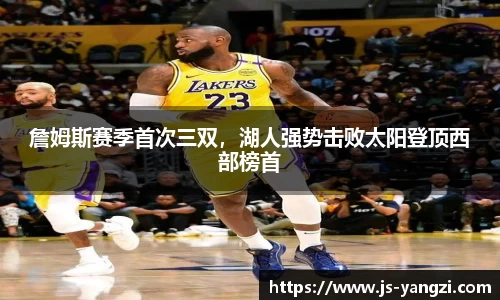 詹姆斯赛季首次三双，湖人强势击败太阳登顶西部榜首