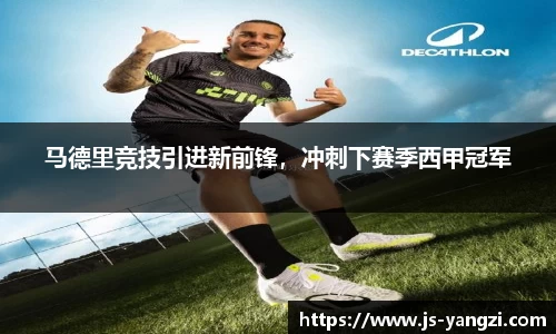 马德里竞技引进新前锋，冲刺下赛季西甲冠军