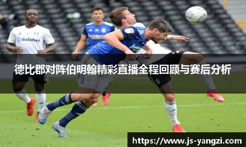 德比郡对阵伯明翰精彩直播全程回顾与赛后分析