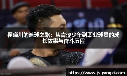 翟晓川的篮球之路：从青涩少年到职业球员的成长故事与奋斗历程